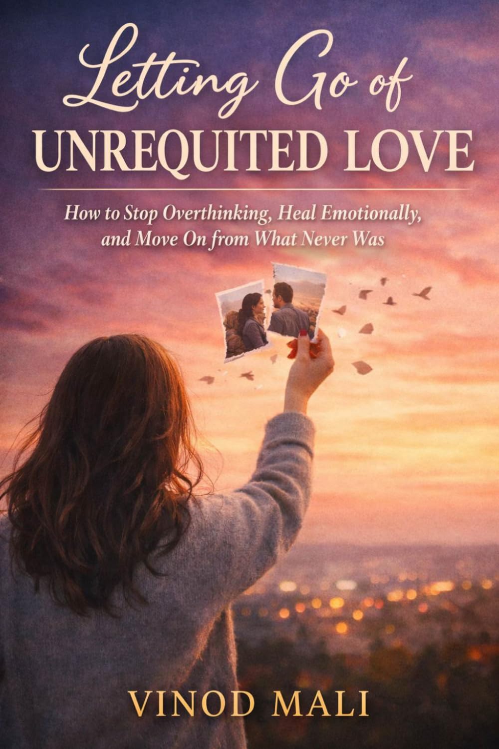 unrequited love romance : Letting Go of Unrequited Love: How to Stop Overthinking, Heal Emotionally, and Move On from What Never Was