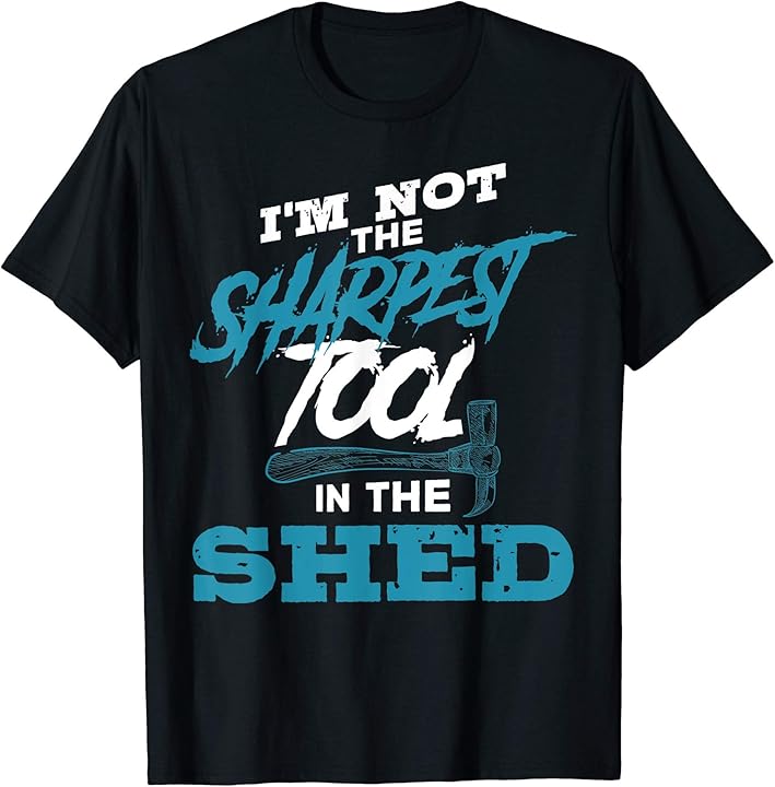 i’m not the sharpest tool in the shed funny t shirt