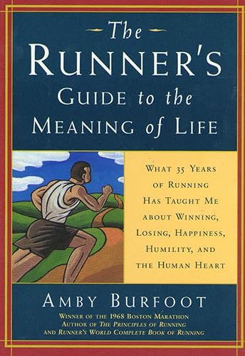 The Runner's Guide to the Meaning of Life: What 35 Years of Running Has Taught Me About Winning, Losing, Happiness, Humility, and the Human Heart