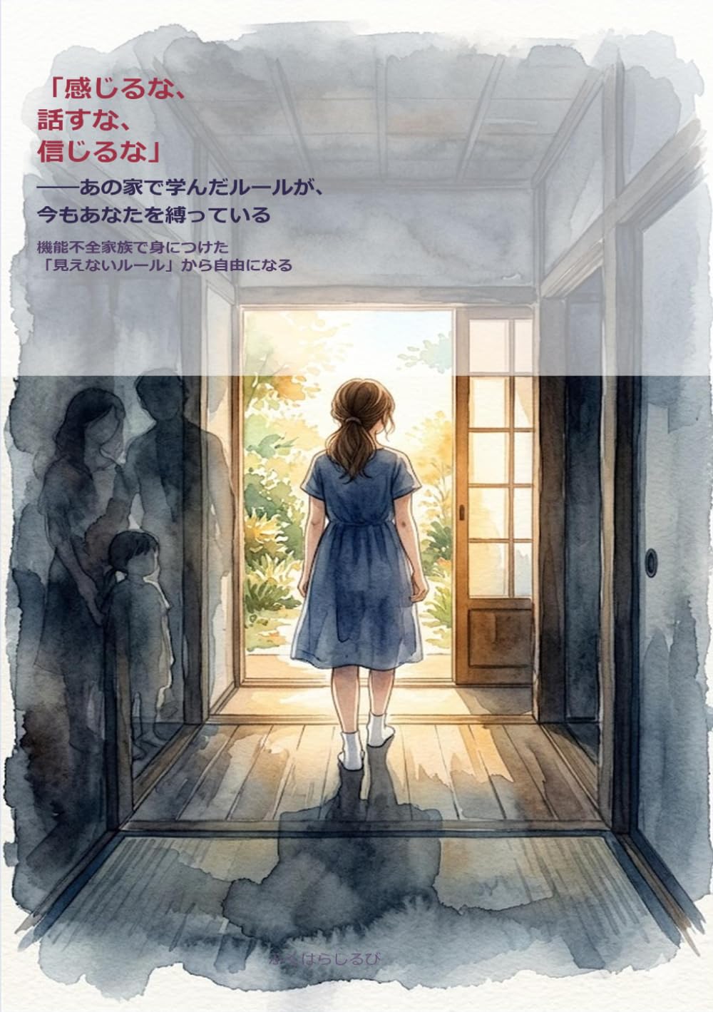 「感じるな、話すな、信じるな」――あの家で学んだルールが、今もあなたを縛っている: 機能不全家族で身につけた「見えないルール」から自由になる