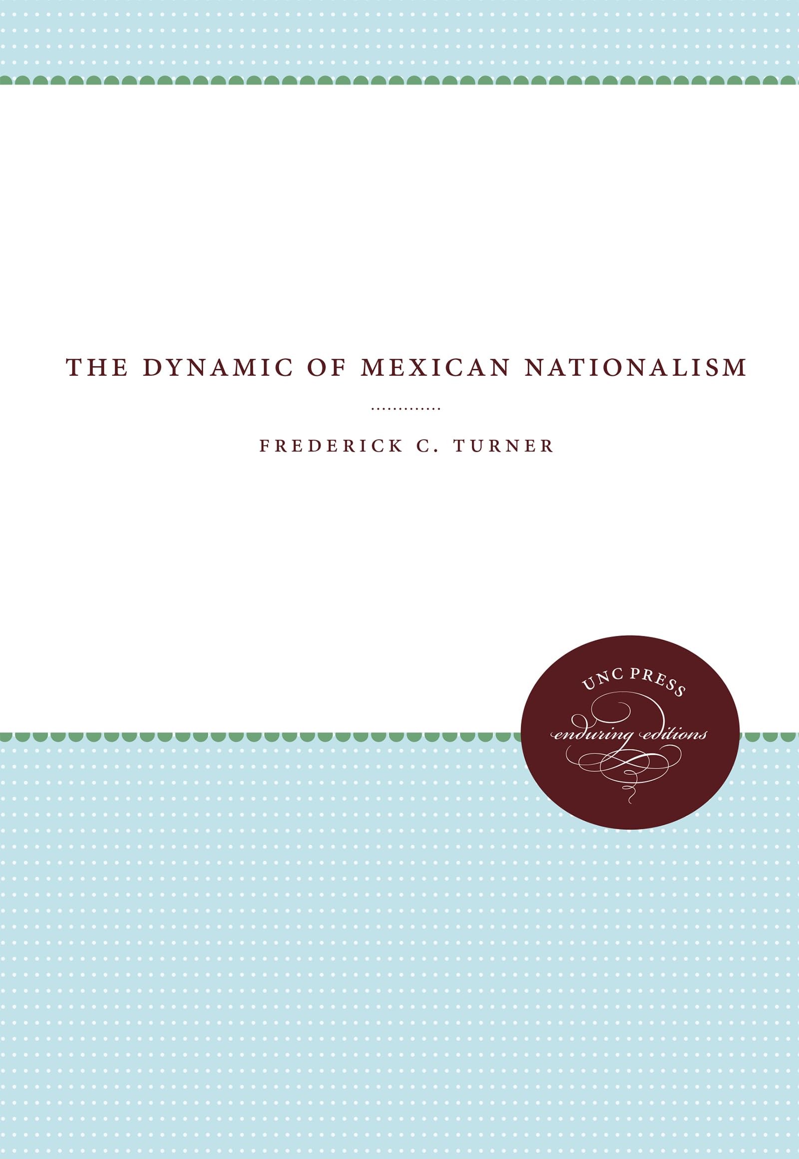 The Dynamic of Mexican Nationalism (UNC Press Enduring Editions)