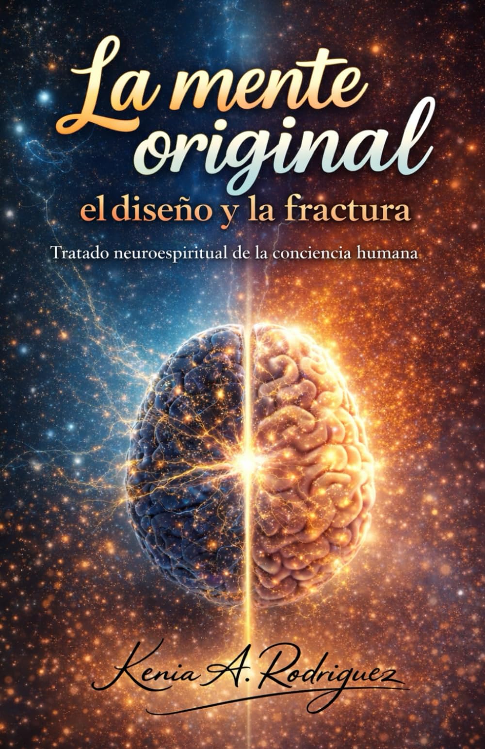 La Mente ORIGINAL: El diseño y la fractura: Tratado neuroespiritual de la conciencia humana