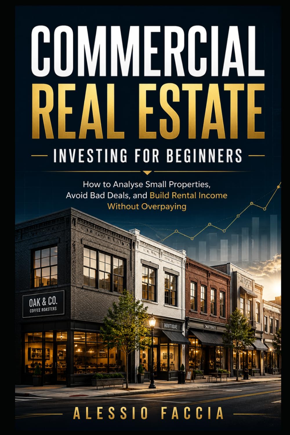 Commercial Real Estate Investing for Beginners: How to Analyse Small Properties, Avoid Bad Deals, and Build Rental Income Without Overpaying (Real Estate Decisions Without Costly Mistakes)