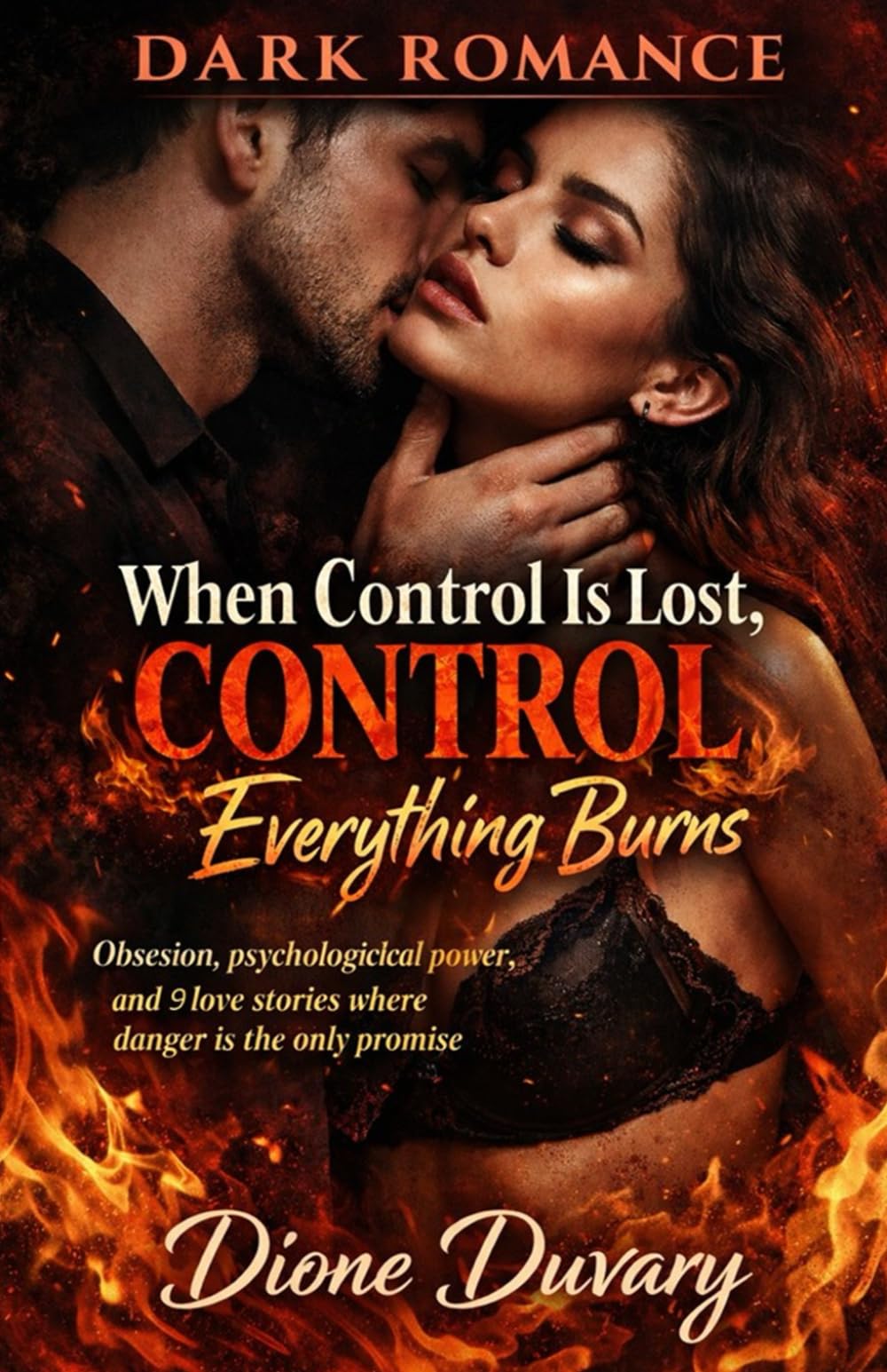 DARK ROMANCE When Control Is Lost, Everything Burns: Obsession, psychological power, and 9 love stories where danger is the only promise (Dark ... and Intense Psychological Eroticism)