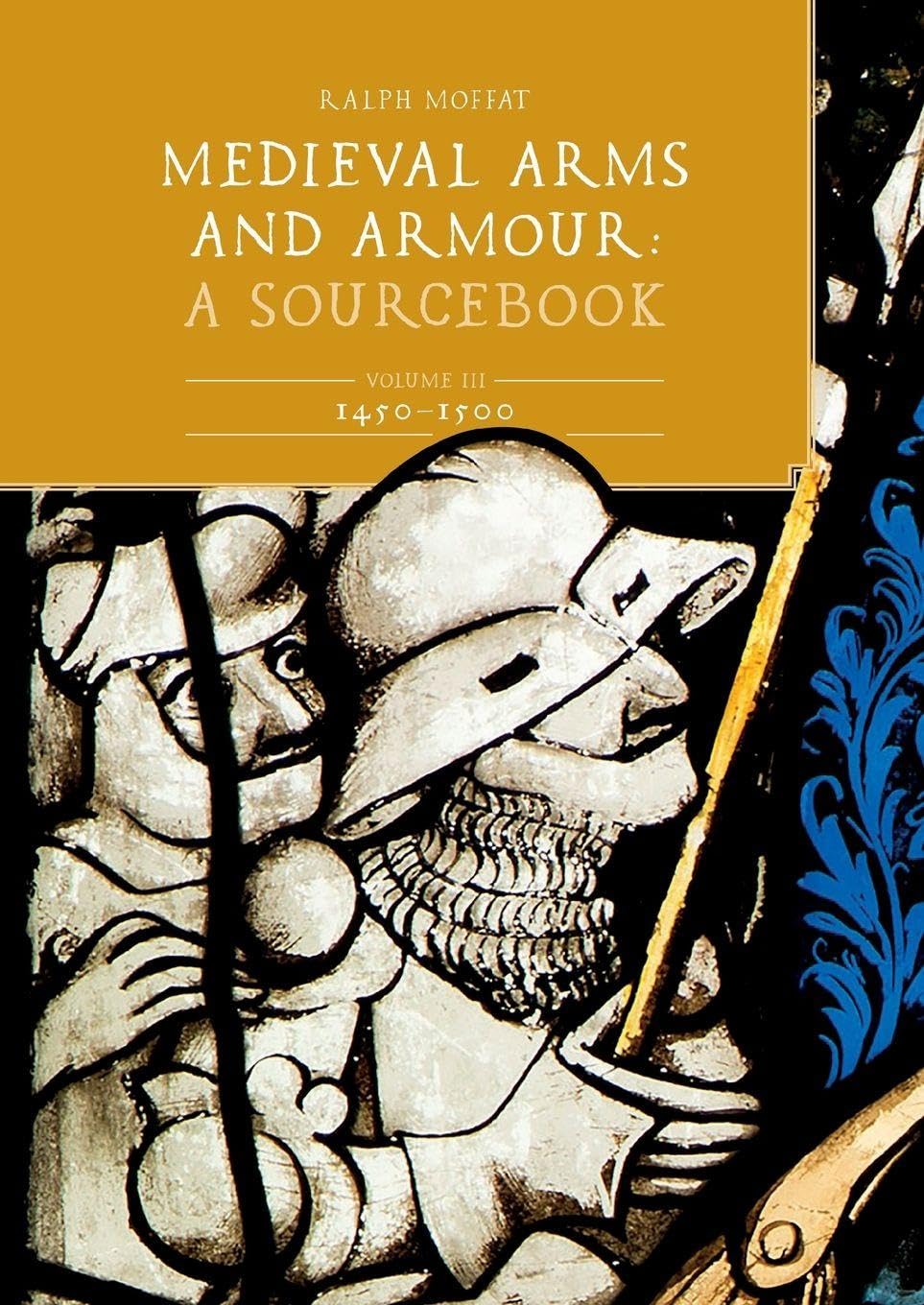 Medieval Arms and Armour: A Sourcebook. Volume III: 1450-1500 (Armour and Weapons)
