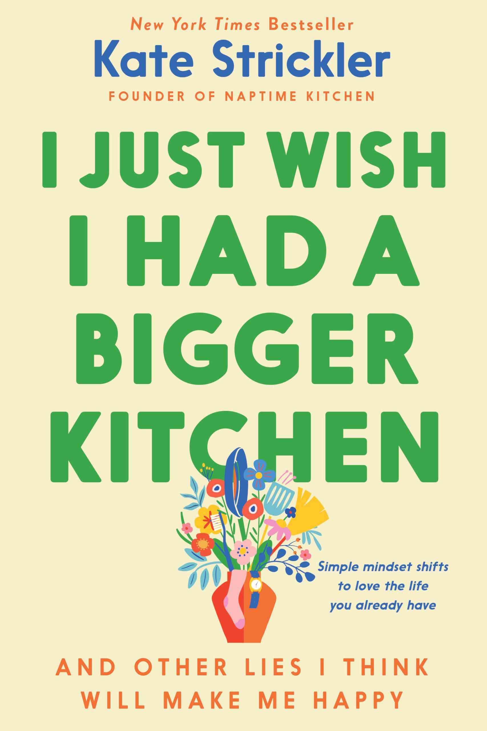 I Just Wish I Had a Bigger Kitchen: And Other Lies I Think Will Make Me Happy