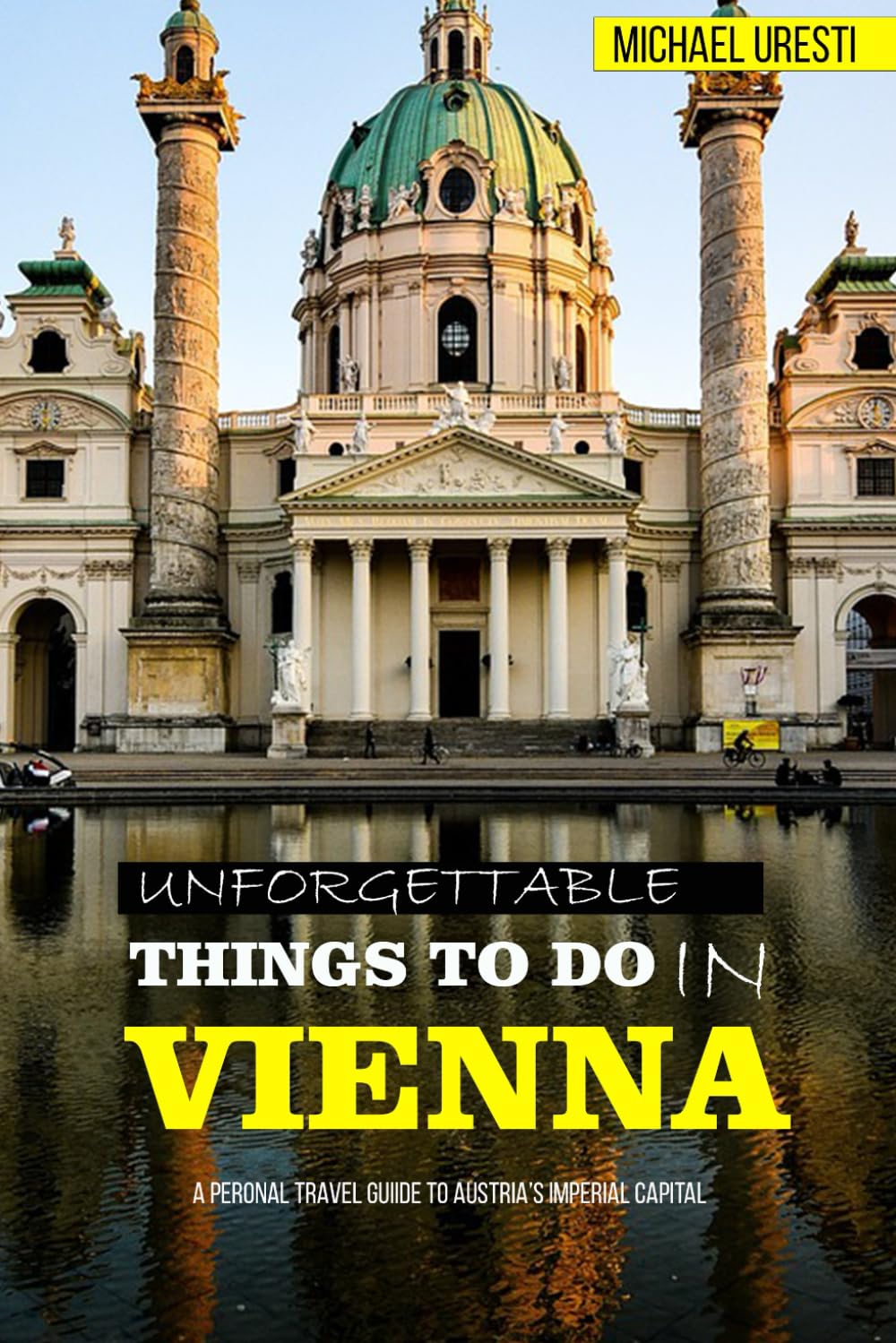 Unforgettable Things to Do in Vienna: A Personal Travel Guide to Austria's Imperial Capital (Unforgettable Europe Travel Guide)