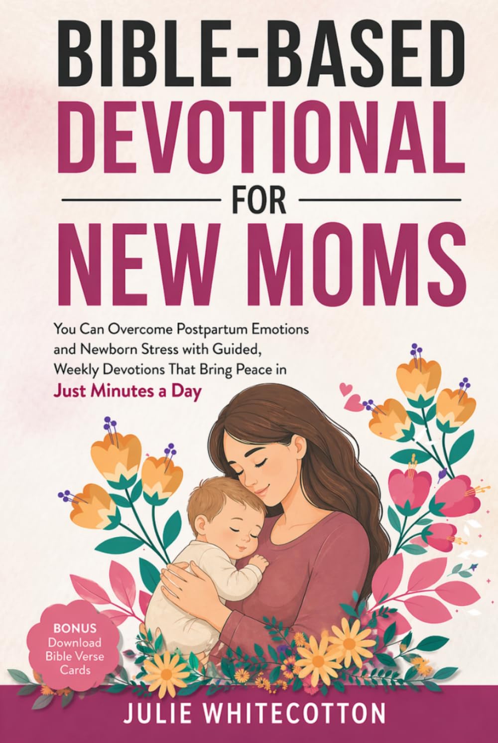 Bible-Based Devotional for New Moms: You Can Overcome Postpartum Emotions and Newborn Stress With Guided, Weekly Devotions That Bring Peace in Just Minutes a Day