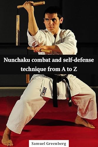 Nunchaku combat and self-defense technique from A to Z