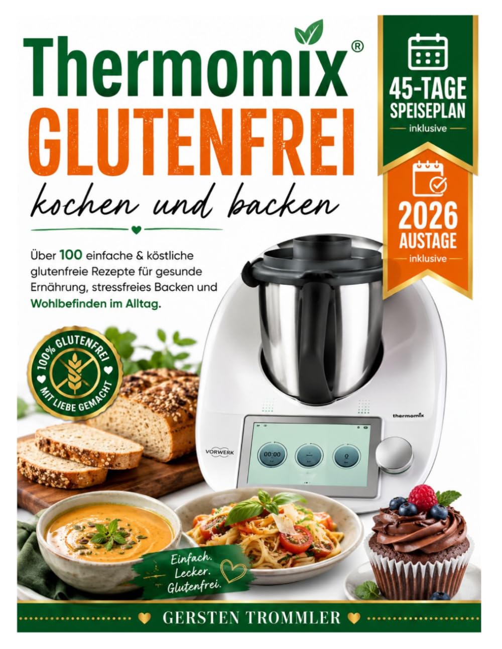 Thermomix Glutenfrei kochen und backen: Über 100 einfache & köstliche glutenfreie Rezepte für gesunde Ernährung, stressfreies Backen und Wohlbefinden im Alltag