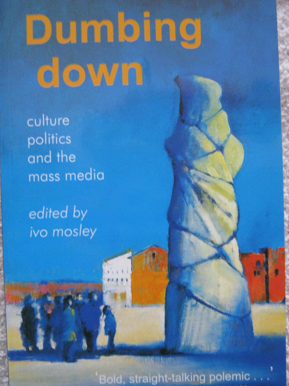 Dumbing Down: Culture, Politics and the Mass Media