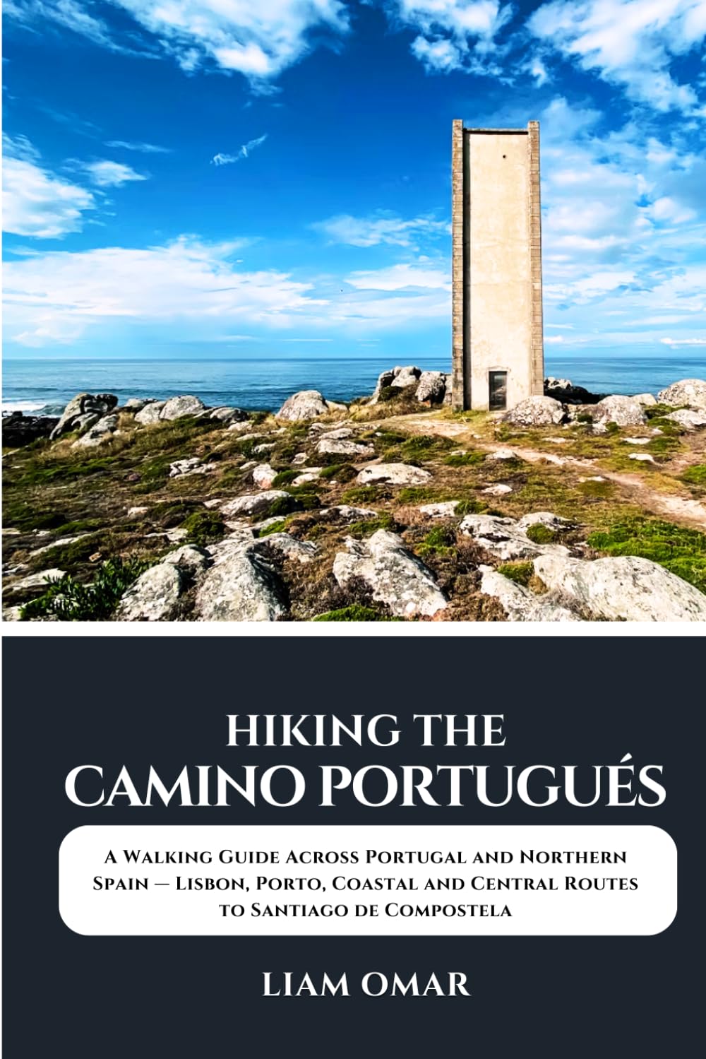 Hiking the Camino Portugués 2026-2027: A Walking Guide Across Portugal and Northern Spain — Lisbon, Porto, Coastal and Central Routes to Santiago de Compostela