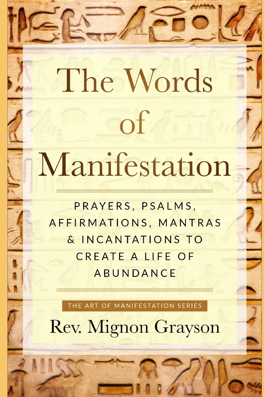 The Words of Manifestation: Prayers, Psalms, Affirmations, Mantras & Incantations to Create A Life of Abundance: 3 (The Art of Manifestation Series)