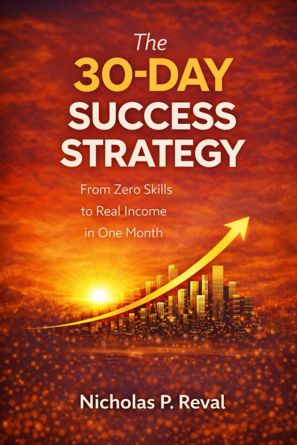 The 30-DAY SUCCESS STRATEGY: How to gain practical skills and start earning in 30 days