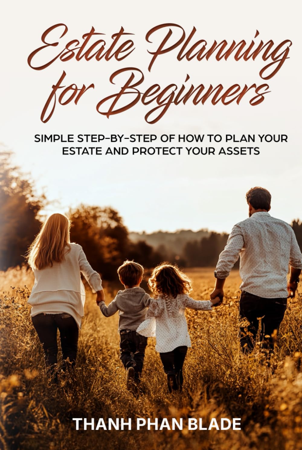 Estate Planning for Beginners: Your Simple Step-By-Step Guide How to Plan Your Estate and Protect Your Assets