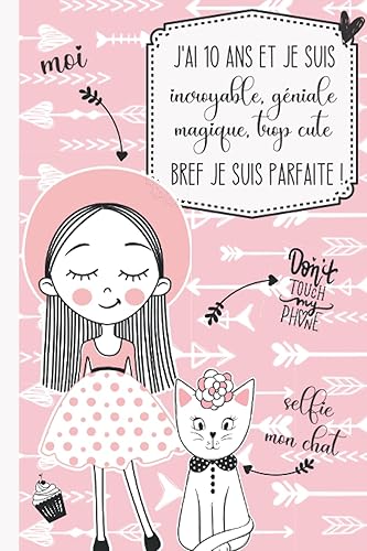 J'ai 10 ans et je suis incroyable, géniale, magique, trop cute bref je suis parfaite !: Journal intime pour fille 10 ans | Journal de souvenir et de gratitude | Cadeau fille 10 ans