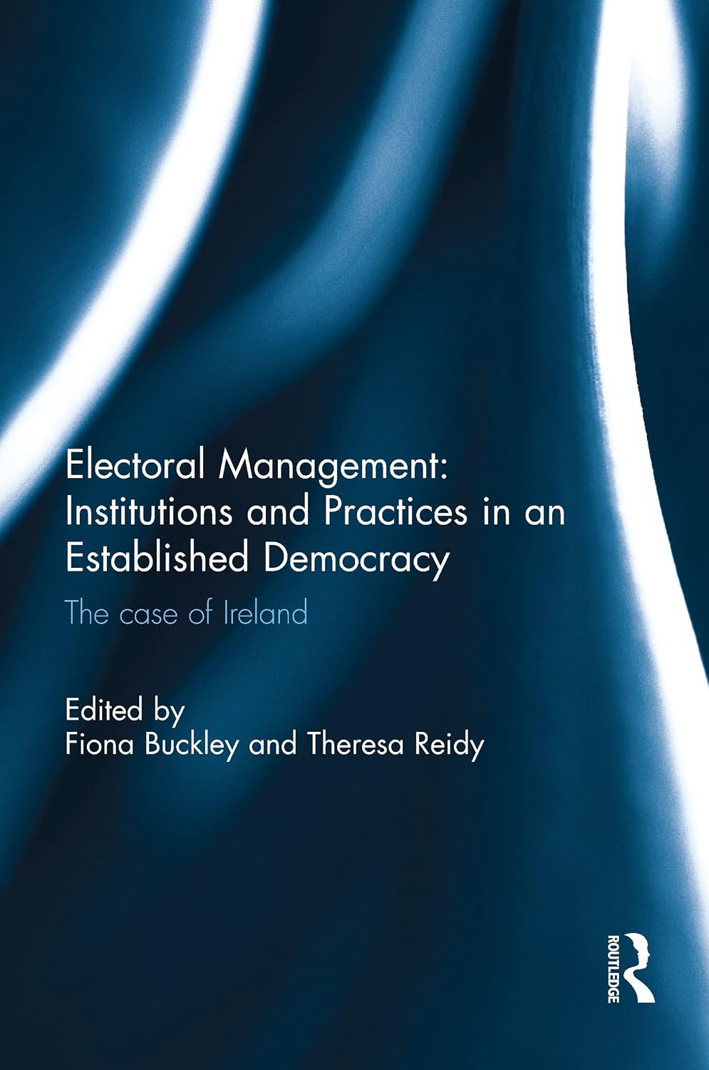 Electoral Management: Institutions and Practices in an Established Democracy: The Case of Ireland      1st Edition, Kindle Edition