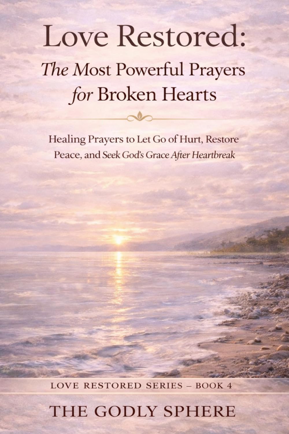 Love Restored: The Most Powerful Prayers for Broken Hearts: Healing Prayers to Let Go of Hurt, Restore Peace, and Seek God’s Grace After Heartbreak (Love Restored Series)