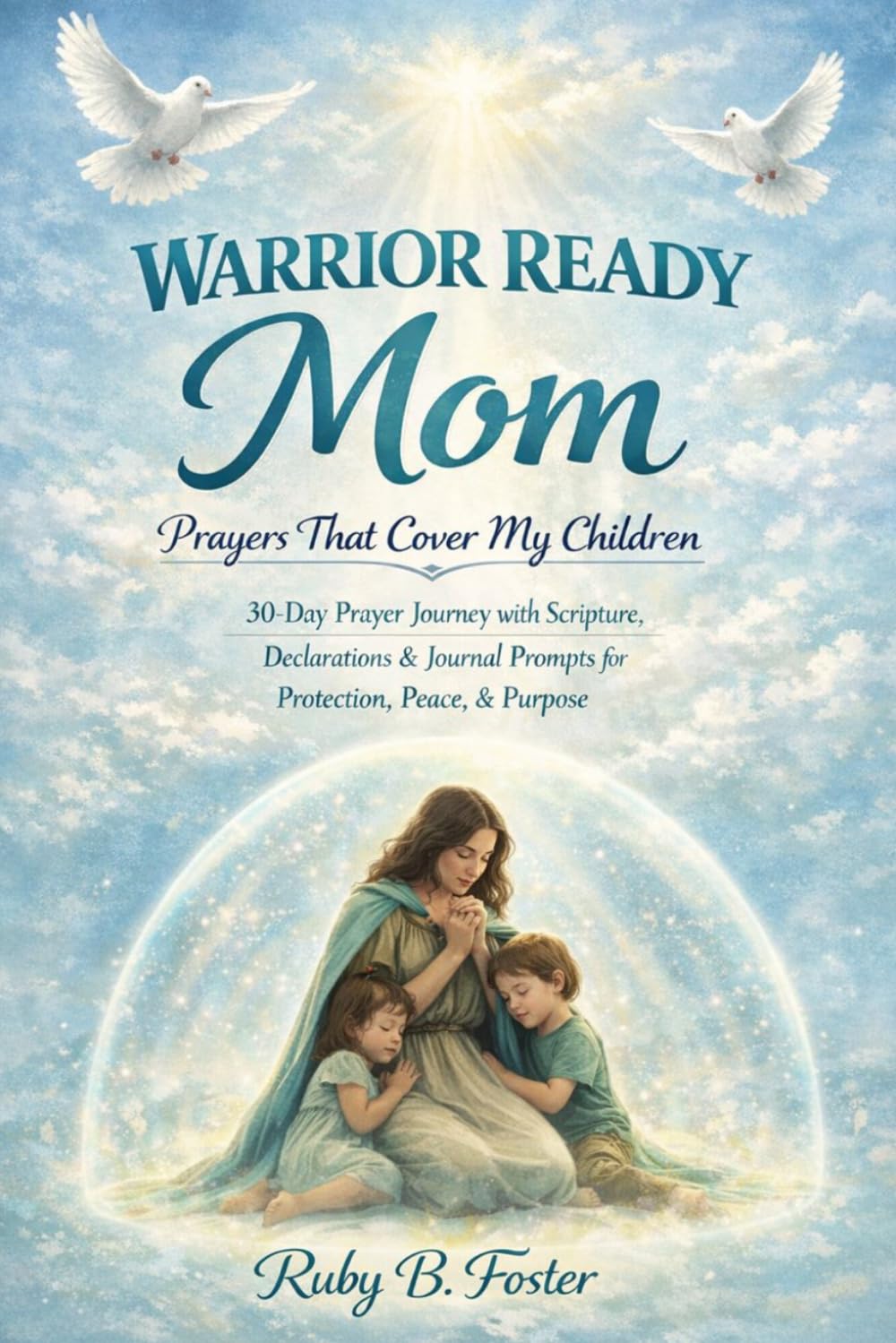 Warrior Ready Mom: Prayers That Cover My Children: A 30-Day Prayer Journey with Scripture, Declarations & Journal Prompts for Protection, Peace & Purpose