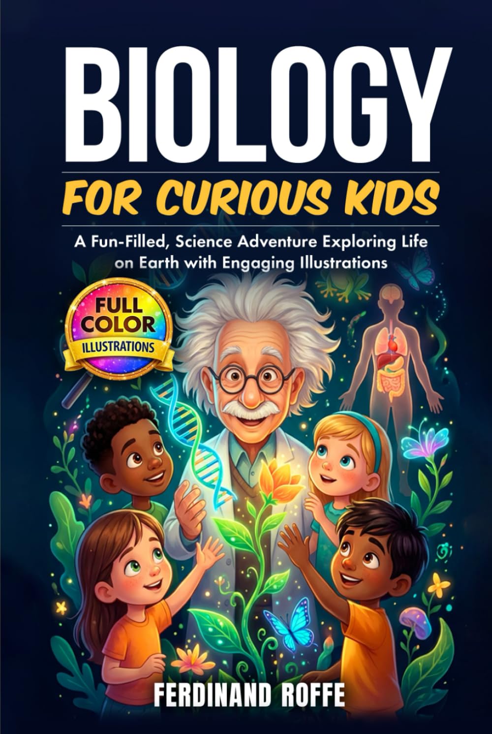 Biology for Curious Kids: A Fun-Filled, Science Adventure Exploring Life on Earth with Engaging Illustrations