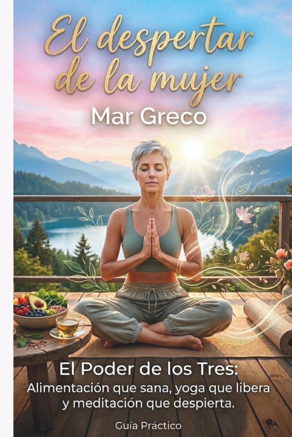 El despertar de la mujer: El Poder de los Tres: Alimentación que sana, yoga que libera y meditación que despierta.