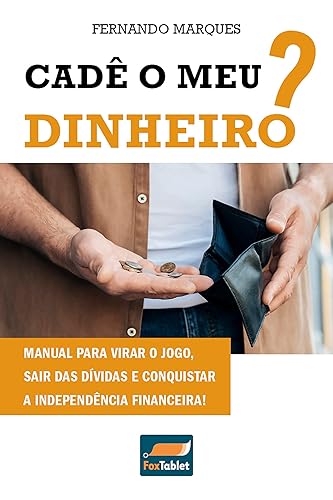 Cadê o meu dinheiro?: Manual para virar o jogo, sair das dívidas e conquistar a independência financeira!