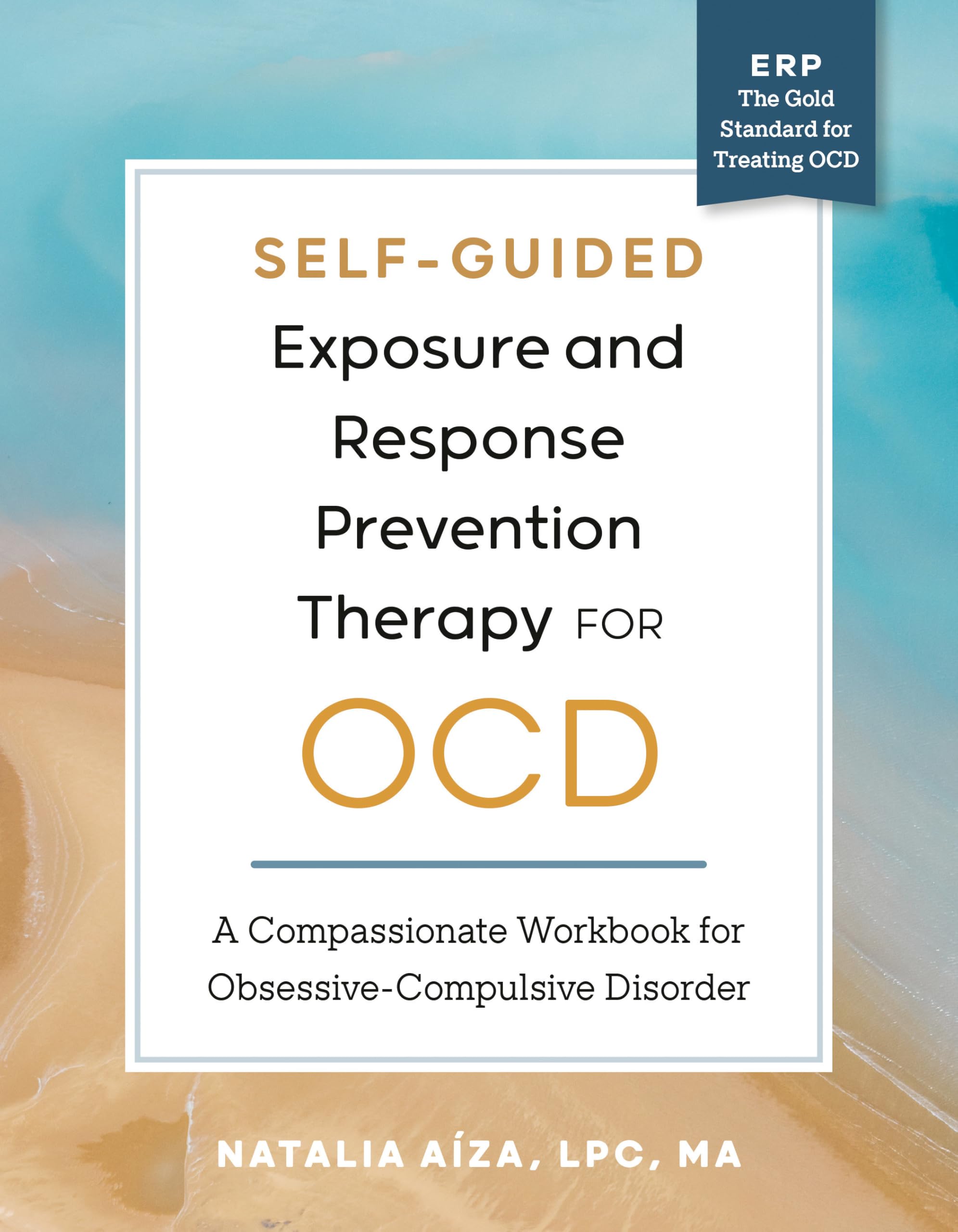 Self-Guided Exposure and Response Prevention Therapy for OCD: A Compassionate Workbook for Obsessive-Compulsive Disorder