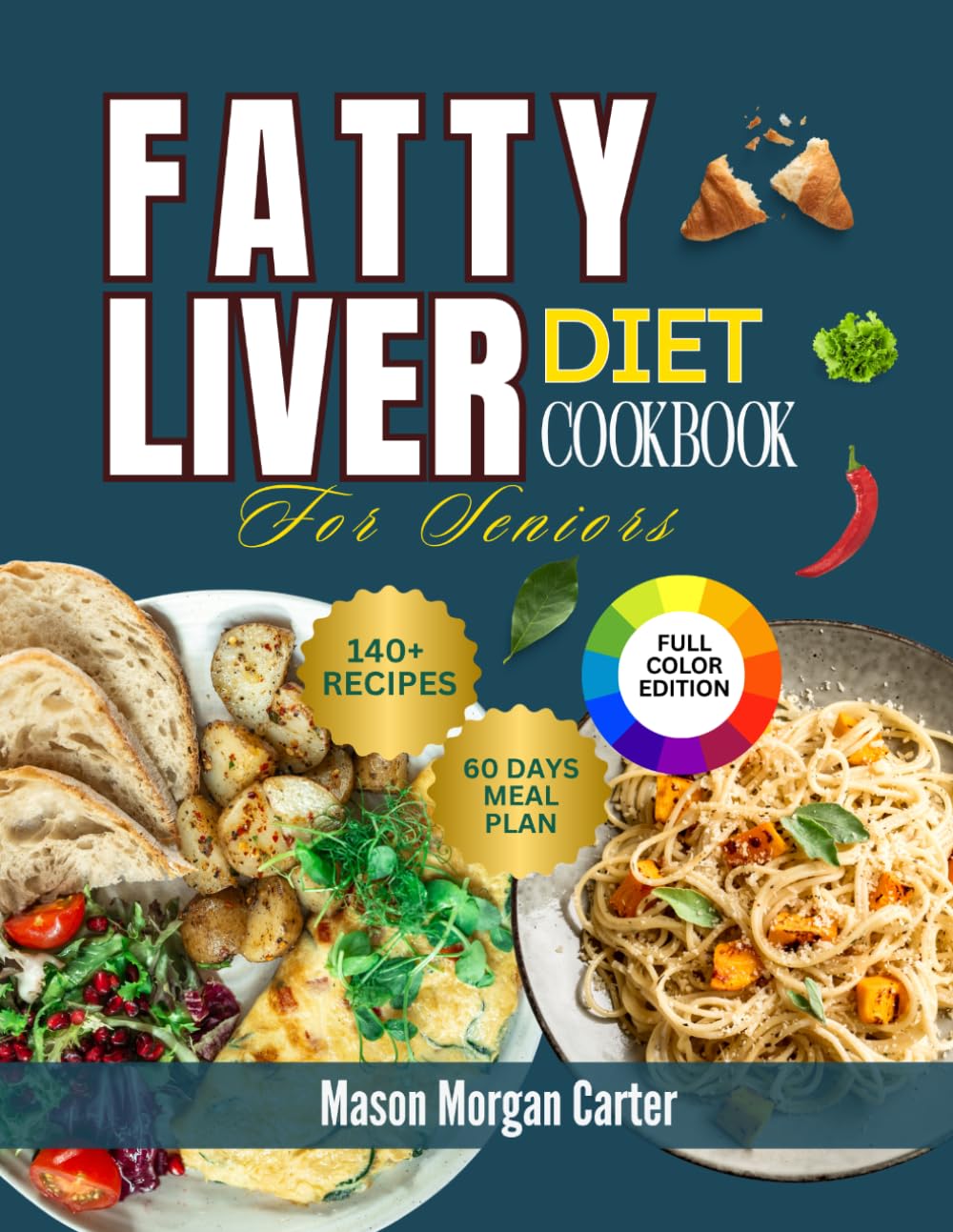 FATTY LIVER DIET COOKBOOK FOR SENIORS: Easy and Flavorful Meals for Seniors with 140 Liver-Friendly Recipes and a 60-Day Recovery Meal Plan to Support Weight Loss and Better Health