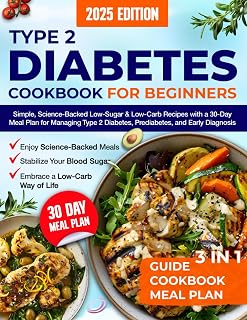 Type 2 Diabetes Cookbook for Beginners: Simple, Science-Backed Low-Sugar & Low-Carb Recipes with a 30-Day Meal Plan for Managing Type 2 Diabetes, Prediabetes, and Early Diagnosis