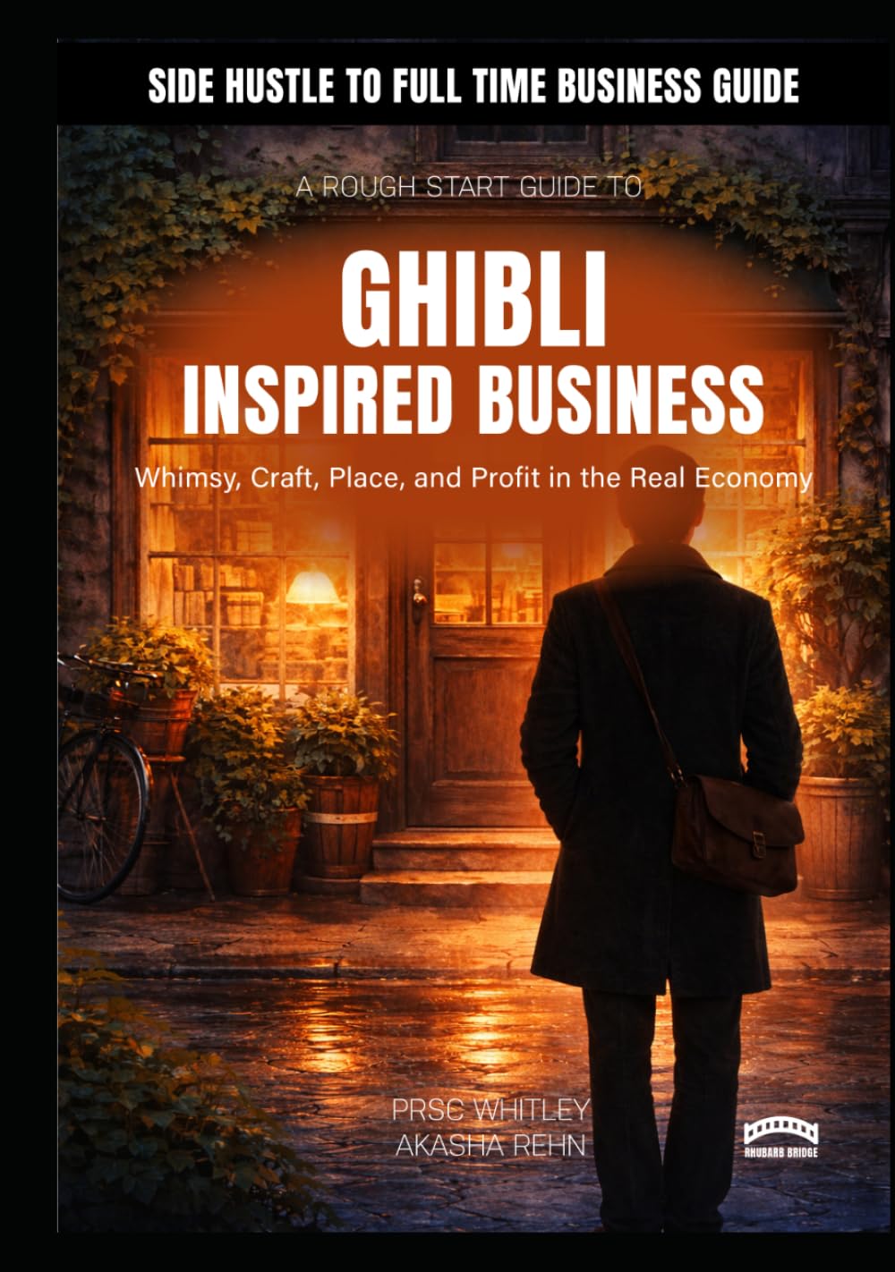 A Rough Start Guide To Starting A Ghibli Inspired Business: - Whimsy, Craft, Place, and Profit in the Real Economy (A Rough Start Guide : Side Hustle To International Business)