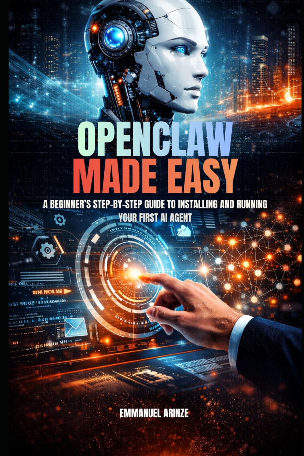 OPENCLAW MADE EASY: A BEGINNER’S STEP-BY-STEP GUIDE TO INSTALLING AND RUNNING YOUR FIRST AI AGENT