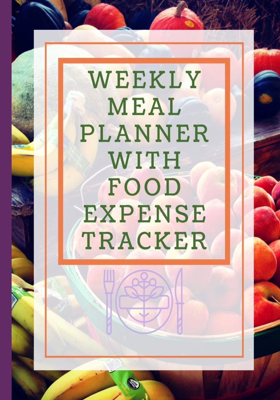 Weekly Meal Planner With Food Expense Tracker: 52 Week Notebook With Recipe Pages And Shopping List For Budget Planning People