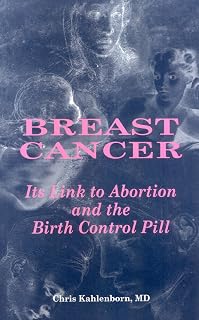 Breast Cancer : Its Link to Abortion and the Birth Control Pill