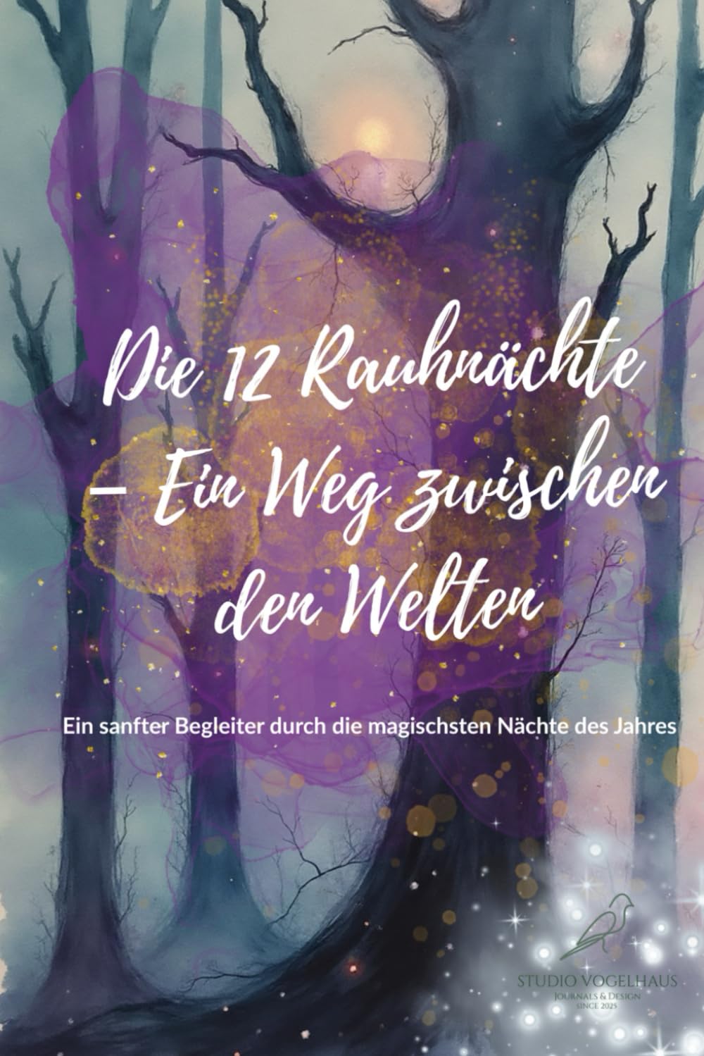 Die 12 Rauhnächte – Ein Weg zwischen den Welten: Ein sanfter Begleiter durch die magischsten Nächte des Jahres
