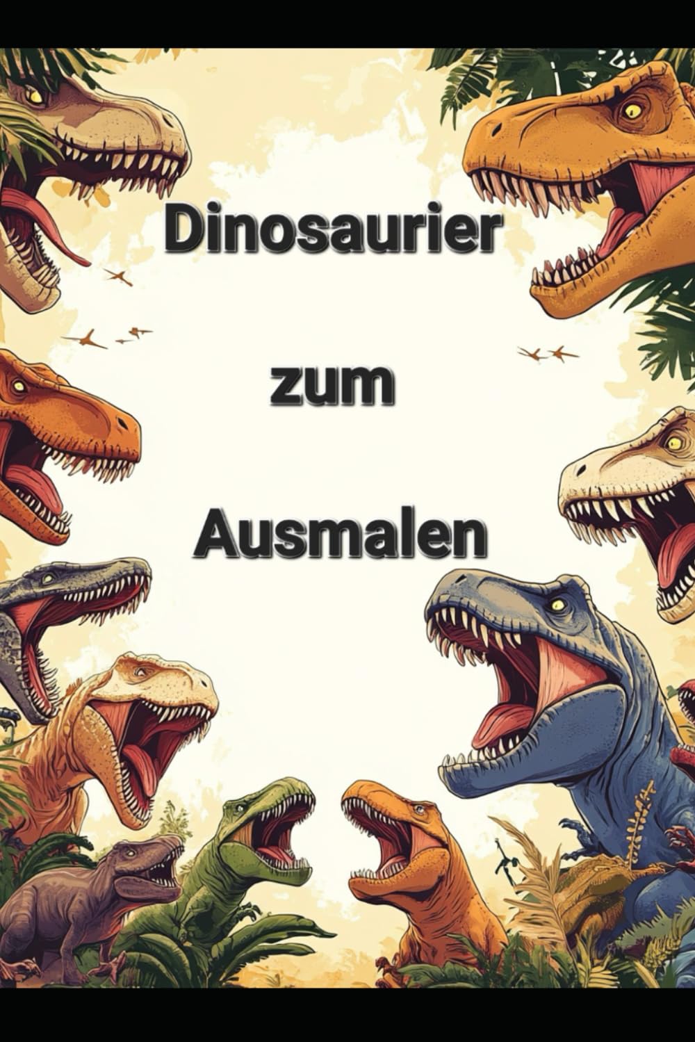 Malbuch für Kinder - Dinosaurier zum Ausmalen: Zurück in die Steinzeit (Malbücher für Kinder)