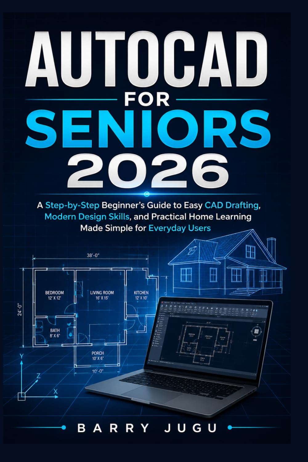 AUTOCAD FOR SENIORS 2026: A Step-by-Step Beginner’s Guide to Easy CAD Drafting, Modern Design Skills, and Practical Home Learning Made Simple for Everyday Users