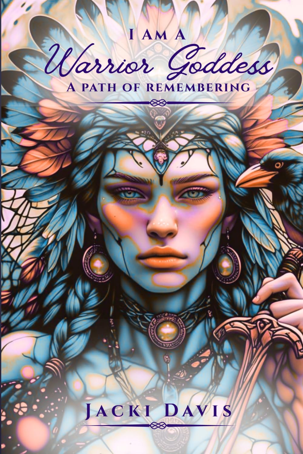 I Am A Warrior Goddess: A Path of Remembering: A Sacred Journey of Healing, Feminine Awakening, and Returning to Yourself