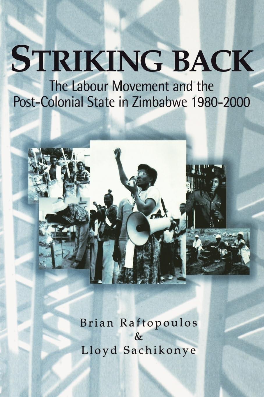 Striking Back: The Labour Movement and the Post-colonial State in Zimbabwe 1980-2000