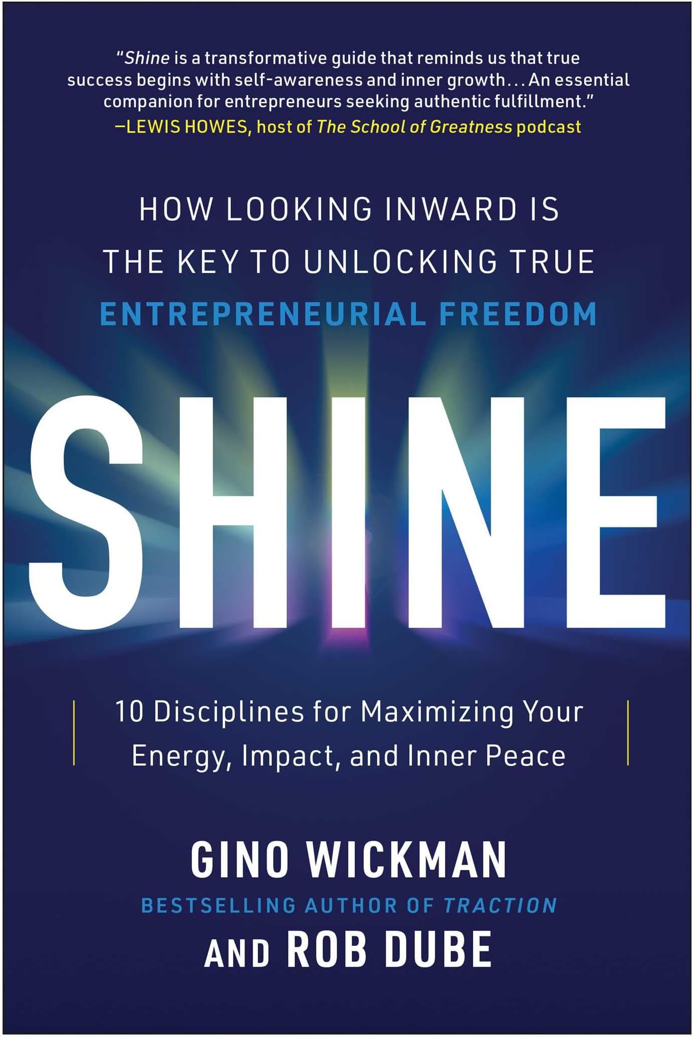 Shine: How Looking Inward Is the Key to Unlocking True Entrepreneurial Freedom; 10 Disciplines for Maximizing Your Energy, Impact, and Inner Peace