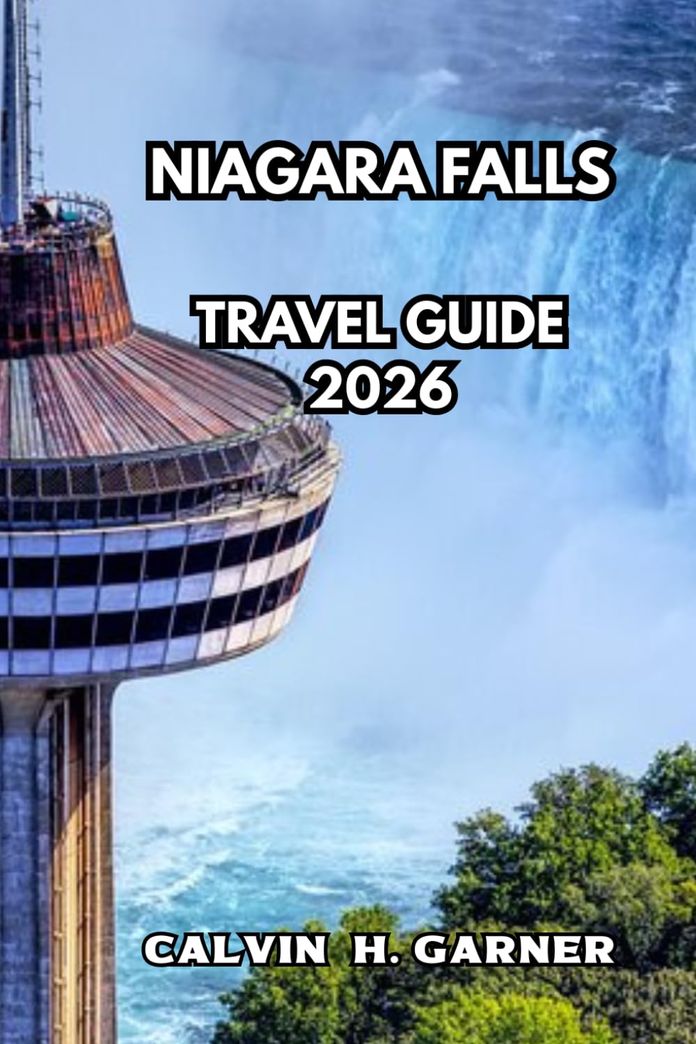 Niagara Falls Travel Guide 2026: Your Complete Guide to the Falls, Scenic Viewpoints, Local Dining, Day Trips, and Everything You Need for an Unforgettable Niagara Experience