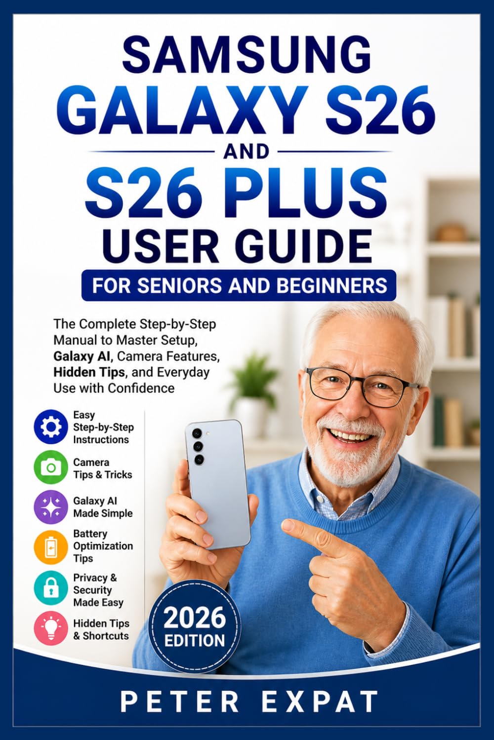 Samsung Galaxy S26 and S26 Plus User Guide for Seniors and Beginners: The Complete Step-by-Step Manual to Master Setup, Galaxy AI, Camera Features, Hidden Tips, and Everyday Use with Confidence