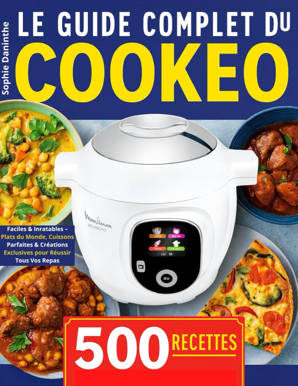 Le Guide Complet du Cookeo: 500 Recettes Faciles & Inratables – Plats du Monde, Cuissons Parfaites & Créations Exclusives pour Réussir Tous Vos Repas