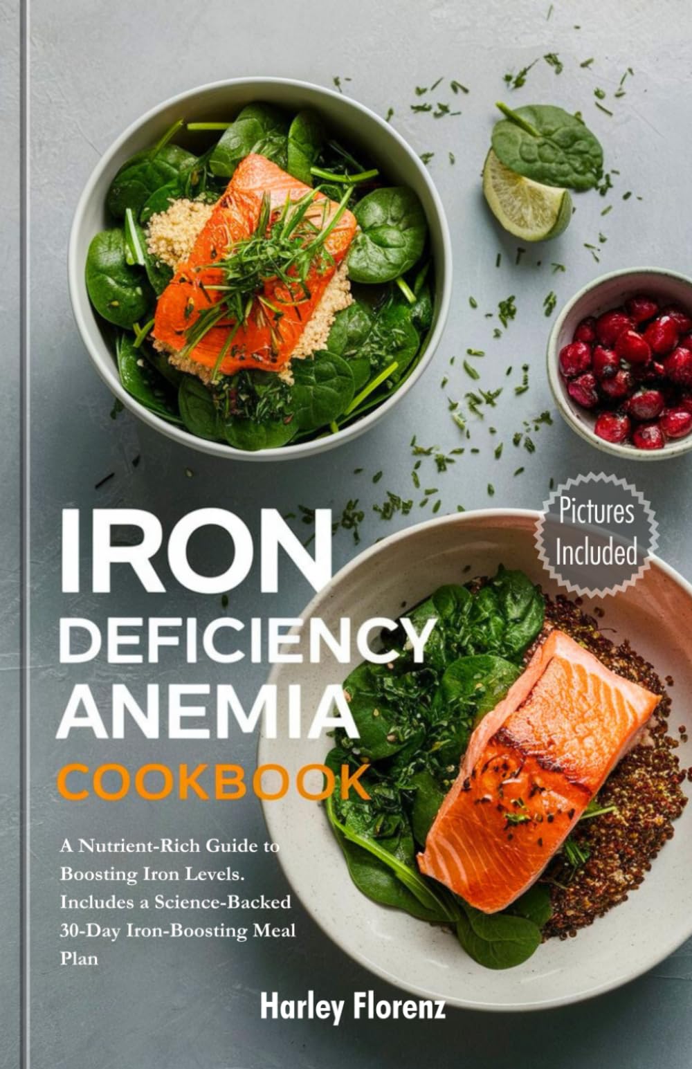 Iron Deficiency Anemia Cookbook: A Nutrient-Rich Guide to Boosting Iron Levels. Includes a Science-Backed 30-Day Iron-Boosting Meal Plan