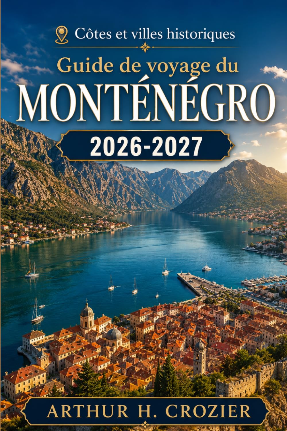 Guide de voyage du Monténégro 2026-2027: Première visite ou nouveau séjour — Kotor, Perast, Herceg Novi, Budva, Sveti Stefan, Durmitor, lac de Skadar, ... et organisation pratique au jour le jour