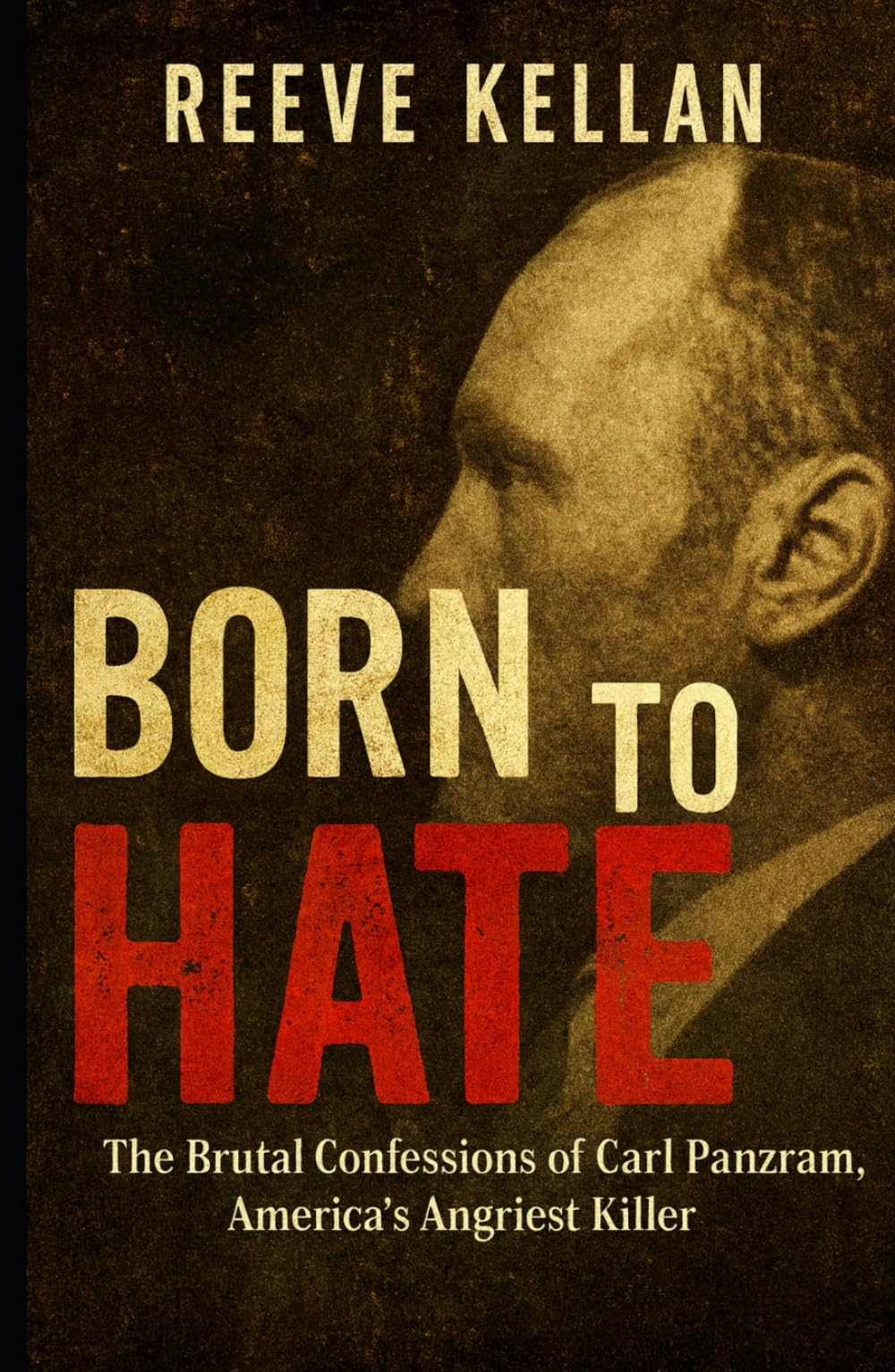 Born to Hate: The Brutal Confessions of Carl Panzram, America’s Angriest Killer (A True Crime Novel)