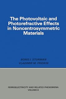 Photovoltaic and Photo-refractive Effects in Noncentrosymmetric Materials (Ferroelectricity and Related Phenomena, Book 8)