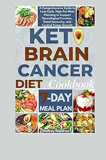 Keto Brain Cancer Diet Cookbook: A Comprehensive Guide to Low-Carb, High-Fat Meal Planning to Support Neurological Function, Boost Immunity, and ... (KETOGENIC NUTRITION FOR NEUROLOGICAL HEALTH)