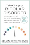 Take Charge of Bipolar Disorder: A 4-Step Plan for You and Your Loved Ones to Manage the Illness and Create Lasting Stability