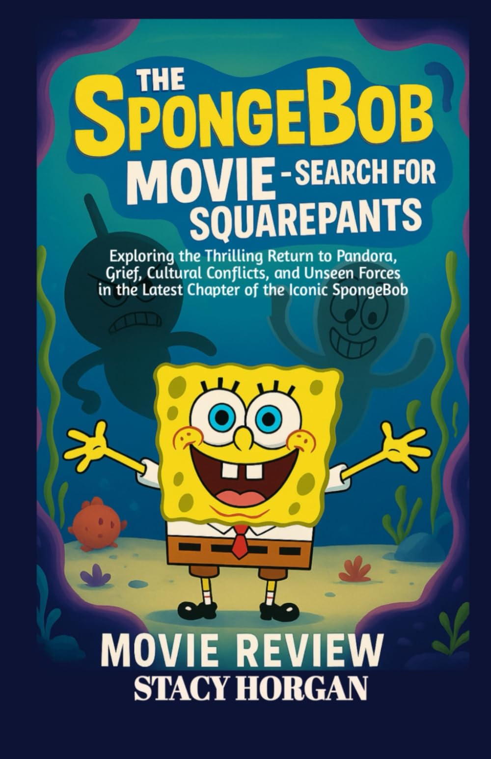 The SpongeBob Movie - Search for Square Pants (Movie Review): Exploring the Thrilling Return to Pandora, Grief, Cultural Conflicts, and Unseen Forces in the Latest Chapter of the Iconic SpongeBob