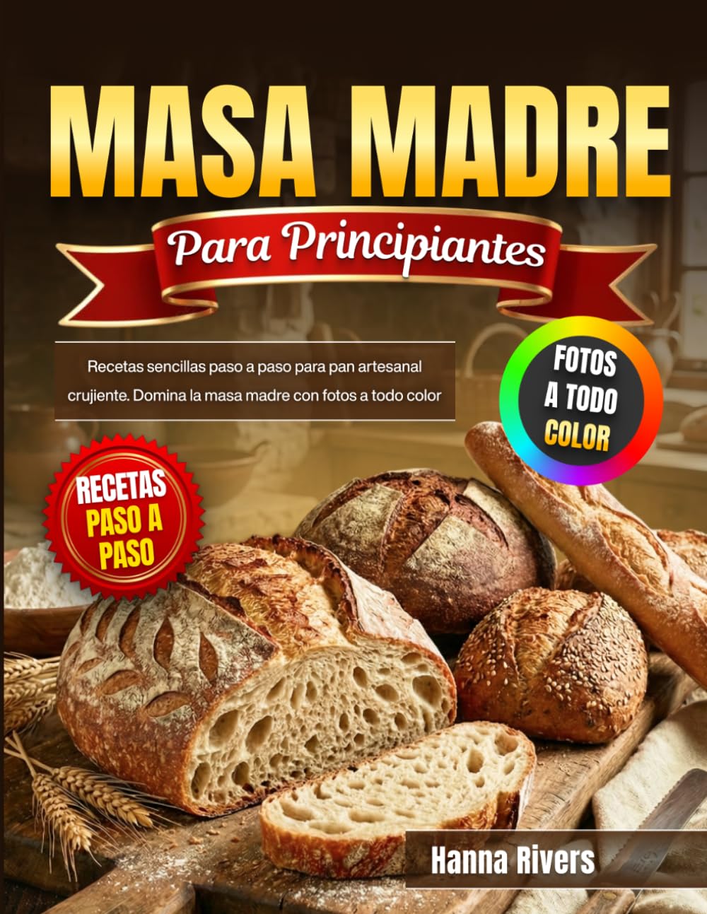 Masa Madre para Principiantes: Recetas sencillas paso a paso para pan artesanal crujiente. Domina la masa madre con fotos a todo color